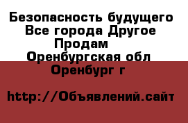 Безопасность будущего - Все города Другое » Продам   . Оренбургская обл.,Оренбург г.